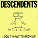 Descendents / I Don't Want Grow Up